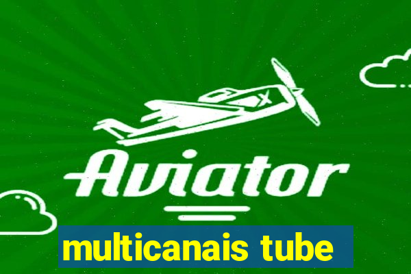 multicanais tube